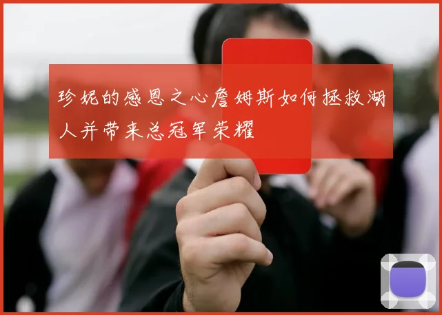 珍妮的感恩之心詹姆斯如何拯救湖人并带来总冠军荣耀
