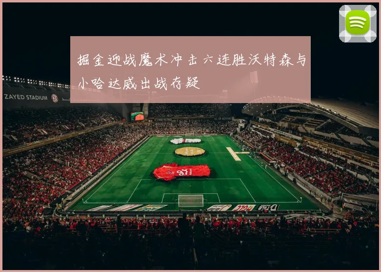 掘金迎战魔术冲击六连胜沃特森与小哈达威出战存疑